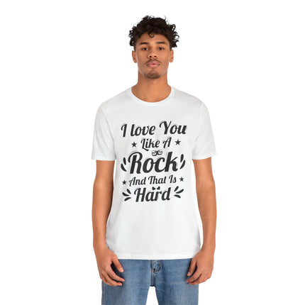 I Love You Like A Rock And That Is Hard Short Sleeve Tee - NGOWE STORE