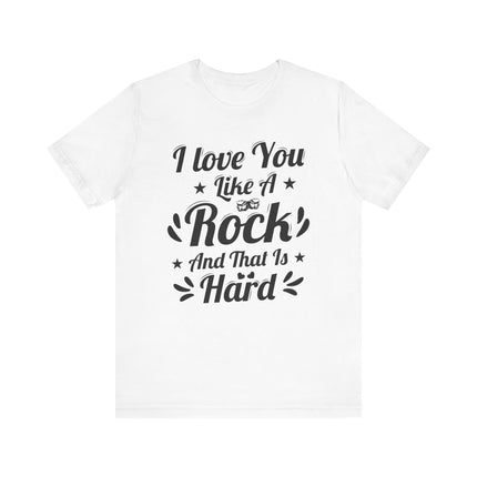 I Love You Like A Rock And That Is Hard Short Sleeve Tee - NGOWE STORE